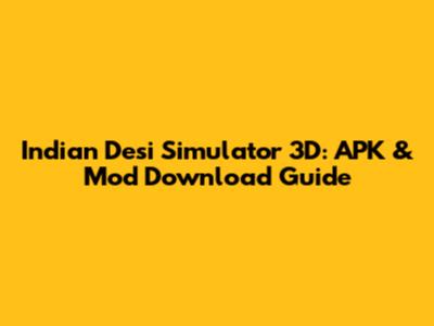 Indian Desi Simulator 3D: APK & Mod Download Guide
