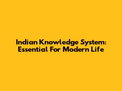 Indian Knowledge System: Essential For Modern Life