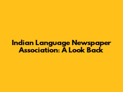 Indian Language Newspaper Association: A Look Back