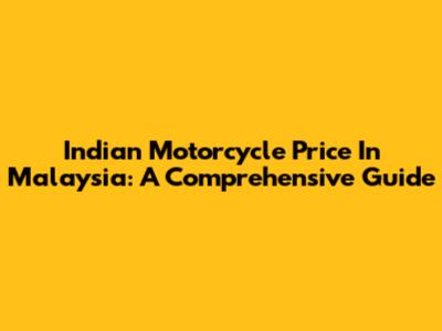 Indian Motorcycle Price In Malaysia: A Comprehensive Guide