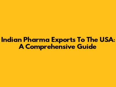 Indian Pharma Exports To The USA: A Comprehensive Guide