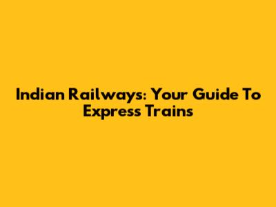 Indian Railways: Your Guide To Express Trains