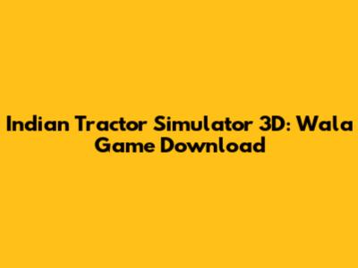 Indian Tractor Simulator 3D: Wala Game Download