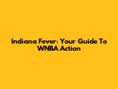 Indiana Fever: Your Guide To WNBA Action