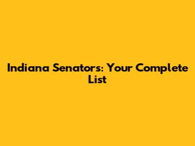 Indiana Senators: Your Complete List
