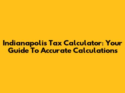 Indianapolis Tax Calculator: Your Guide To Accurate Calculations