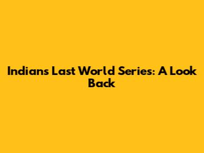 Indians' Last World Series: A Look Back