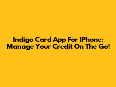Indigo Card App For IPhone: Manage Your Credit On The Go!