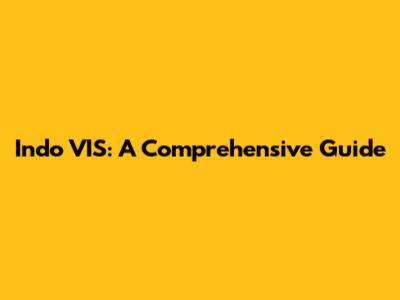 Indo VIS: A Comprehensive Guide