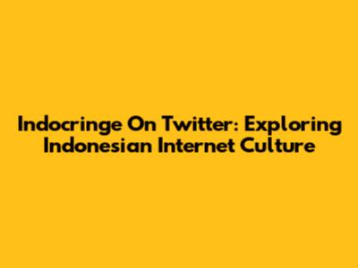 Indocringe On Twitter: Exploring Indonesian Internet Culture