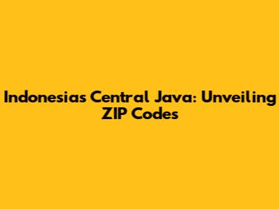 Indonesia's Central Java: Unveiling ZIP Codes