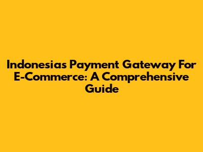 Indonesia's Payment Gateway For E-Commerce: A Comprehensive Guide