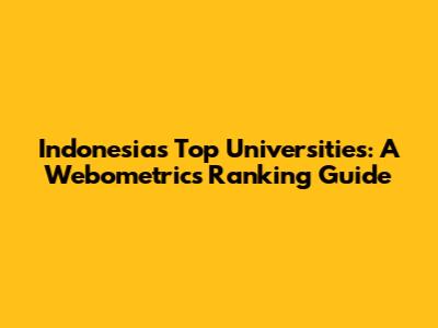 Indonesia's Top Universities: A Webometrics Ranking Guide