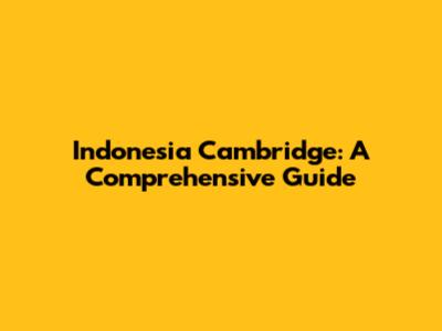 Indonesia Cambridge: A Comprehensive Guide