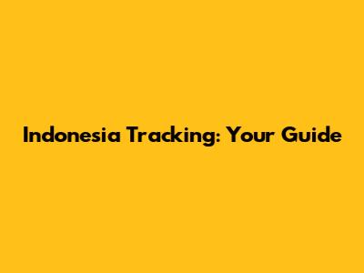 Indonesia Tracking: Your Guide
