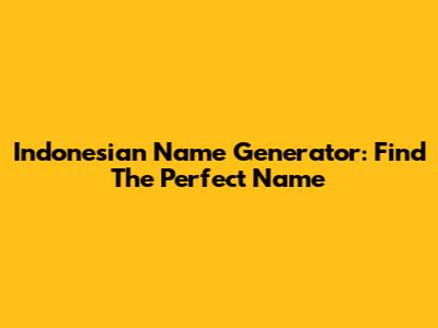 Indonesian Name Generator: Find The Perfect Name