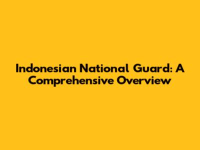 Indonesian National Guard: A Comprehensive Overview
