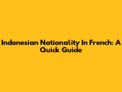 Indonesian Nationality In French: A Quick Guide