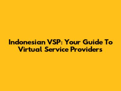 Indonesian VSP: Your Guide To Virtual Service Providers