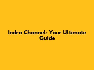 Indra Channel: Your Ultimate Guide