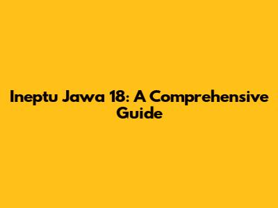 Ineptu Jawa 18: A Comprehensive Guide