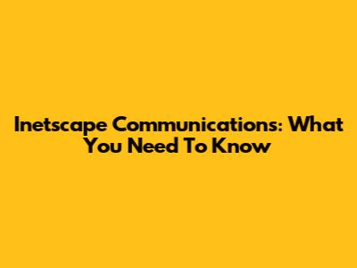 Inetscape Communications: What You Need To Know