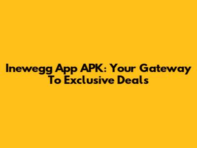 Inewegg App APK: Your Gateway To Exclusive Deals