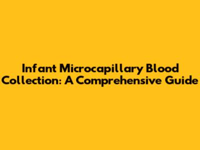 Infant Microcapillary Blood Collection: A Comprehensive Guide