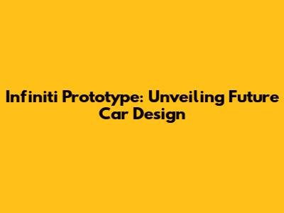 Infiniti Prototype: Unveiling Future Car Design