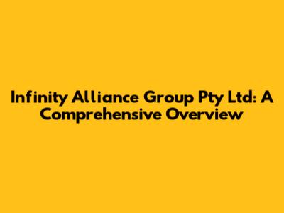 Infinity Alliance Group Pty Ltd: A Comprehensive Overview
