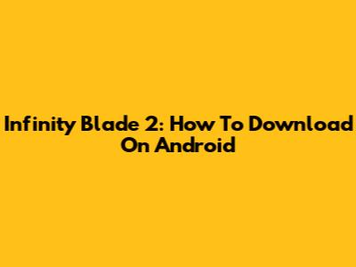 Infinity Blade 2: How To Download On Android