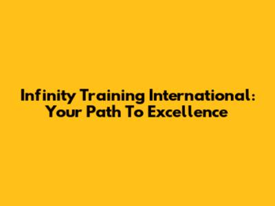 Infinity Training International: Your Path To Excellence
