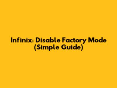 Infinix: Disable Factory Mode (Simple Guide)