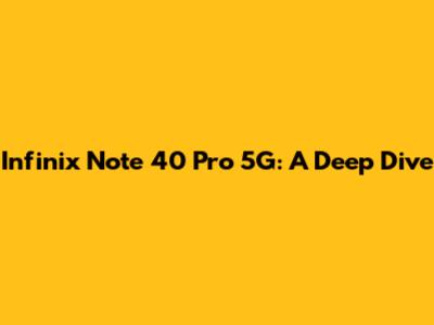 Infinix Note 40 Pro 5G: A Deep Dive
