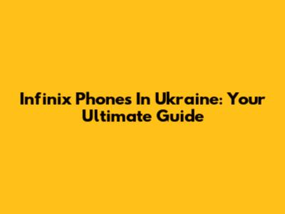 Infinix Phones In Ukraine: Your Ultimate Guide