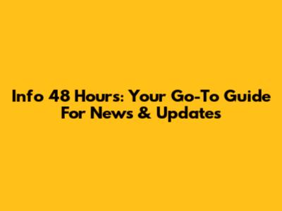 Info 48 Hours: Your Go-To Guide For News & Updates