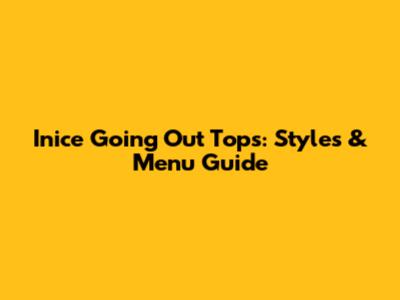 Inice Going Out Tops: Styles & Menu Guide