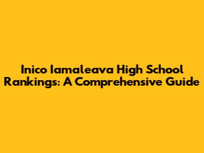 Inico Iamaleava High School Rankings: A Comprehensive Guide