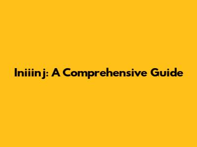 Iniiinj: A Comprehensive Guide