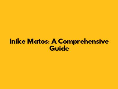 Inike Matos: A Comprehensive Guide