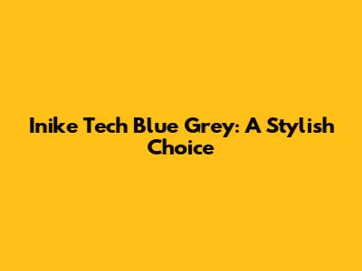 Inike Tech Blue Grey: A Stylish Choice