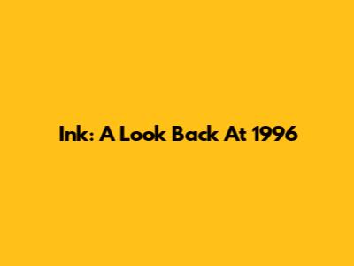 Ink: A Look Back At 1996