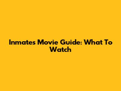 Inmates Movie Guide: What To Watch