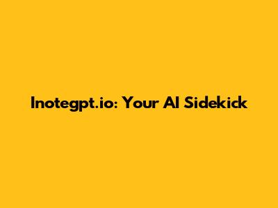 Inotegpt.io: Your AI Sidekick