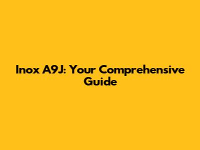 Inox A9J: Your Comprehensive Guide