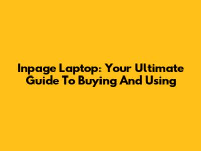 Inpage Laptop: Your Ultimate Guide To Buying And Using