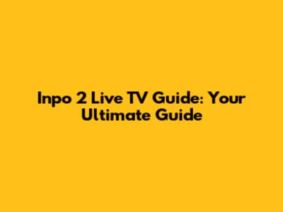 Inpo 2 Live TV Guide: Your Ultimate Guide