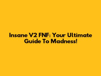 Insane V2 FNF: Your Ultimate Guide To Madness!