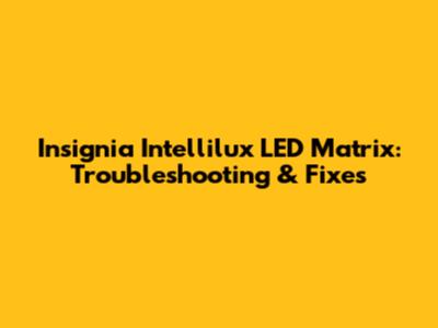 Insignia Intellilux LED Matrix: Troubleshooting & Fixes