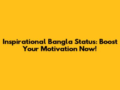Inspirational Bangla Status: Boost Your Motivation Now!